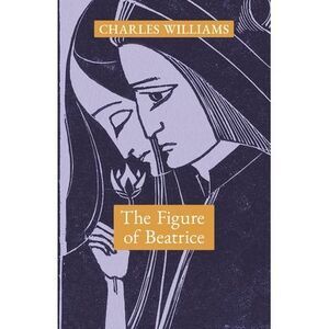 The Figure of Beatrice: A Study in Dante -- Charles Williams